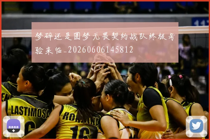 梦碎还是圆梦无畏契约战队终极考验来临_20260606145812