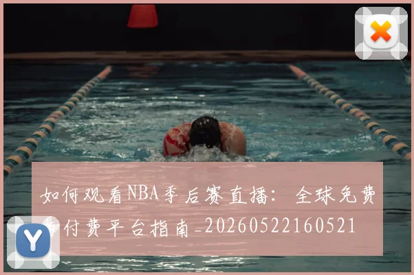 如何观看NBA季后赛直播：全球免费与付费平台指南_20260522160521