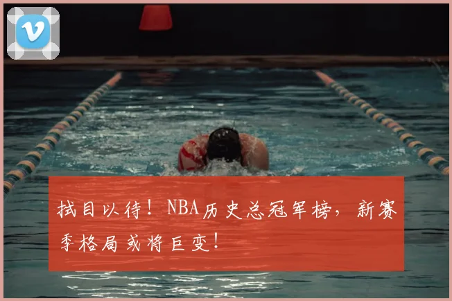 拭目以待！NBA历史总冠军榜，新赛季格局或将巨变！